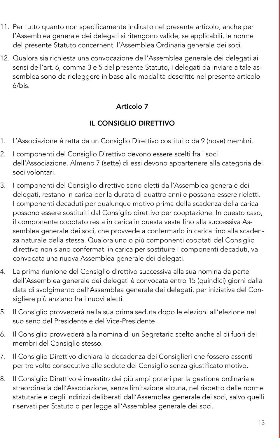 6, comma 3 e 5 del presente Statuto, i delegati da inviare a tale assemblea sono da rieleggere in base alle modalità descritte nel presente articolo 6/bis. Articolo 7 IL CONSIGLIO DIRETTIVO 1.