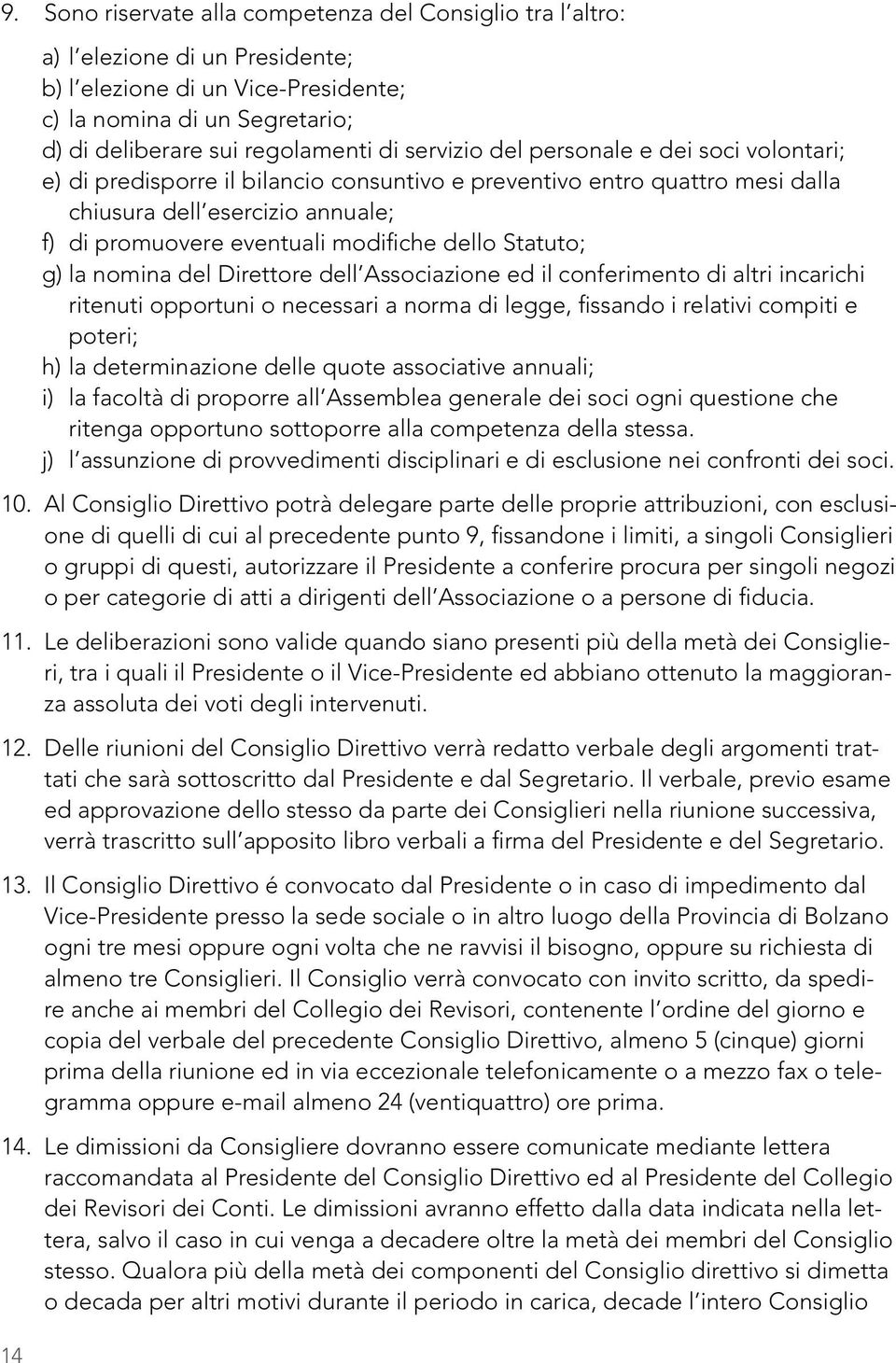 Statuto; g) la nomina del Direttore dell Associazione ed il conferimento di altri incarichi ritenuti opportuni o necessari a norma di legge, fissando i relativi compiti e poteri; h) la determinazione