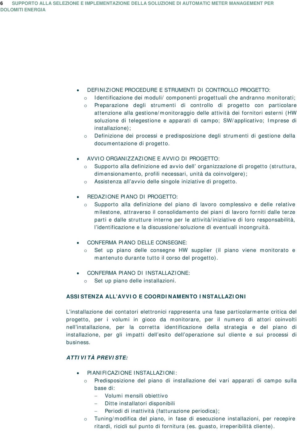 di telegestione e apparati di campo; SW/applicativo; Imprese di installazione); o Definizione dei processi e predisposizione degli strumenti di gestione della documentazione di progetto.