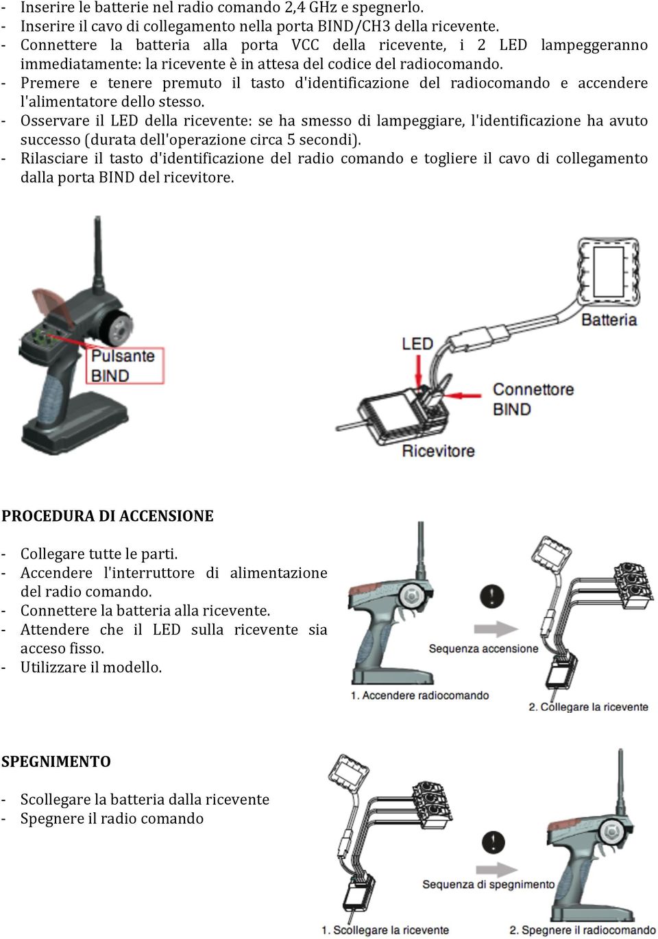 - Premere e tenere premuto il tasto d'identificazione del radiocomando e accendere l'alimentatore dello stesso.