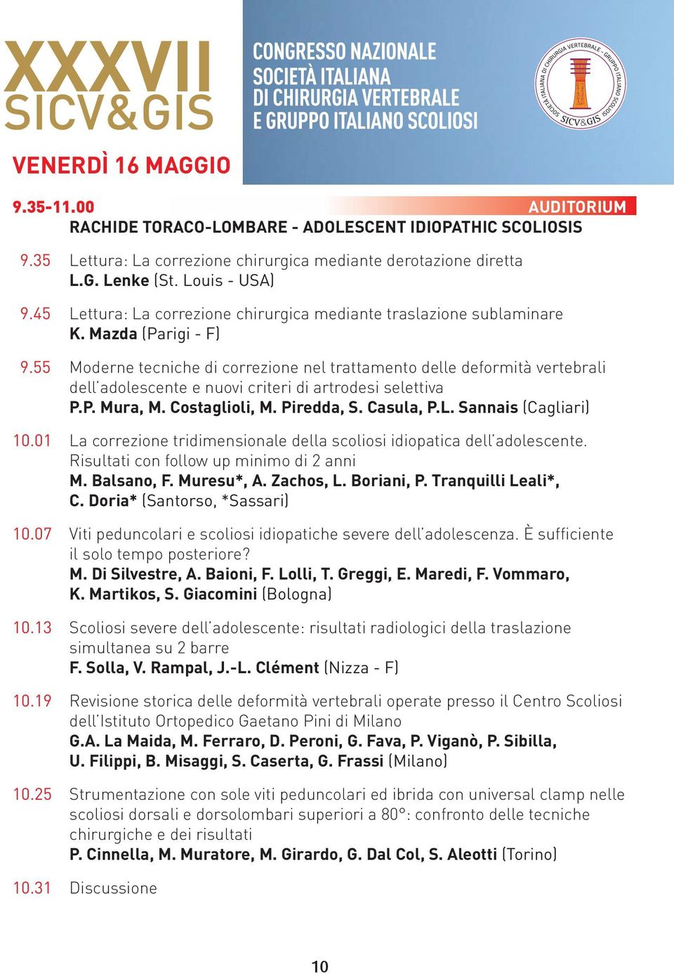 55 Moderne tecniche di correzione nel trattamento delle deformità vertebrali dell adolescente e nuovi criteri di artrodesi selettiva P.P. Mura, M. Costaglioli, M. Piredda, S. Casula, P.L.