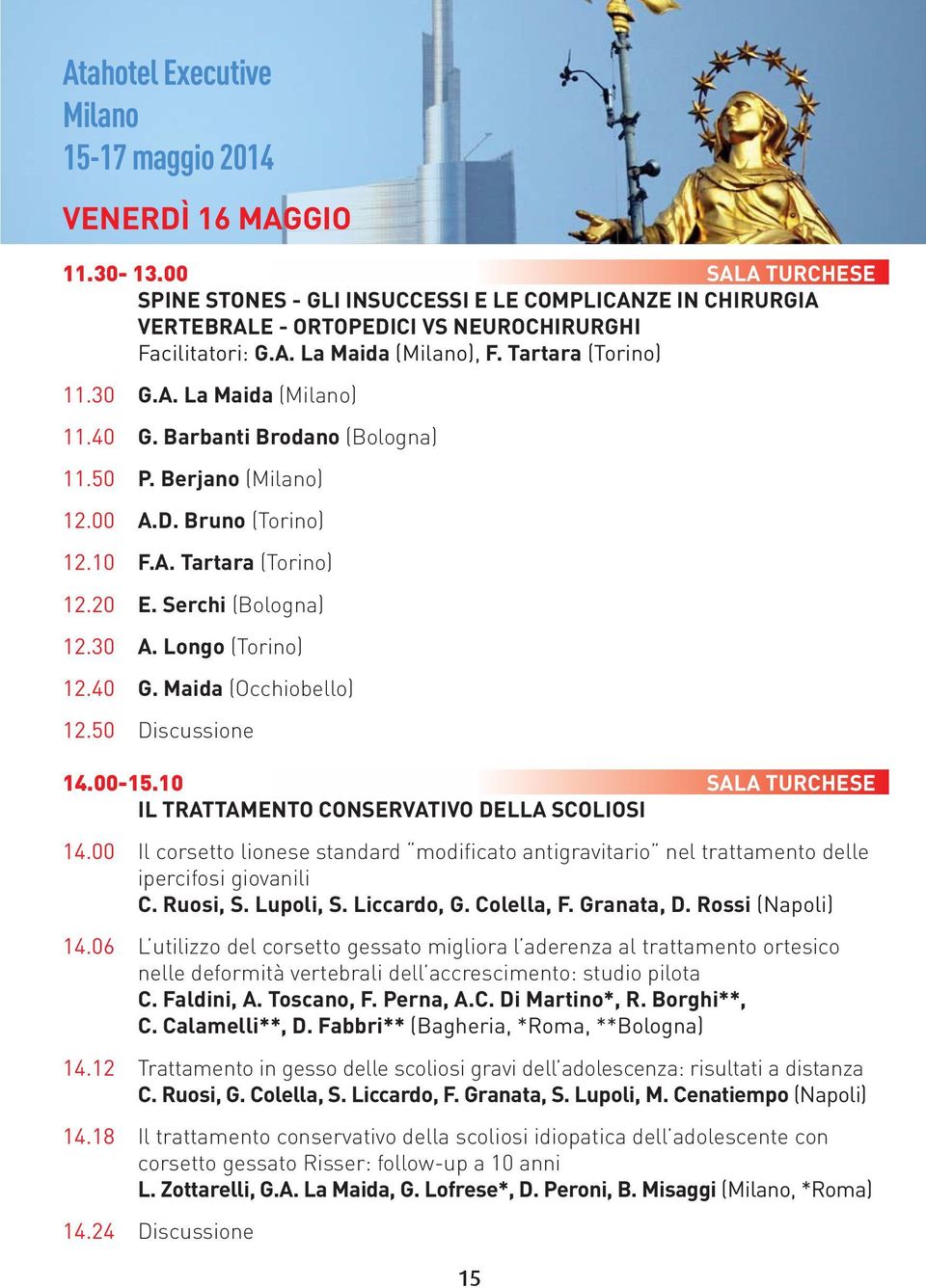Longo (Torino) 12.40 G. Maida (Occhiobello) 12.50 Discussione 14.00-15.10 SALA TURCHESE IL TRATTAMENTO CONSERVATIVO DELLA SCOLIOSI 14.