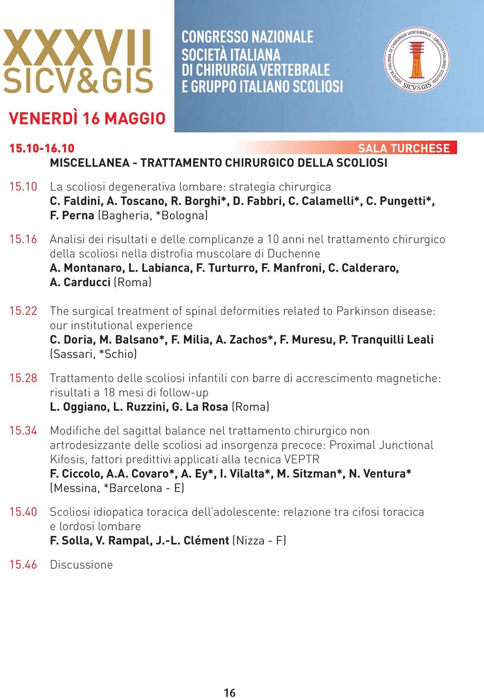 16 Analisi dei risultati e delle complicanze a 10 anni nel trattamento chirurgico della scoliosi nella distrofia muscolare di Duchenne A. Montanaro, L. Labianca, F. Turturro, F. Manfroni, C.