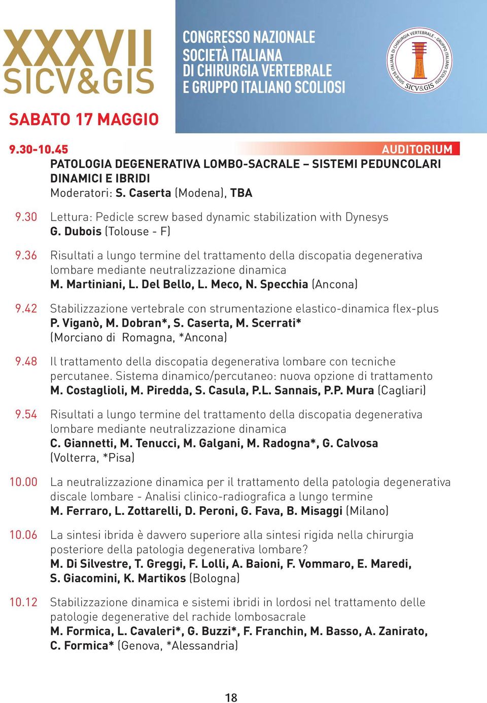 36 Risultati a lungo termine del trattamento della discopatia degenerativa lombare mediante neutralizzazione dinamica M. Martiniani, L. Del Bello, L. Meco, N. Specchia (Ancona) 9.