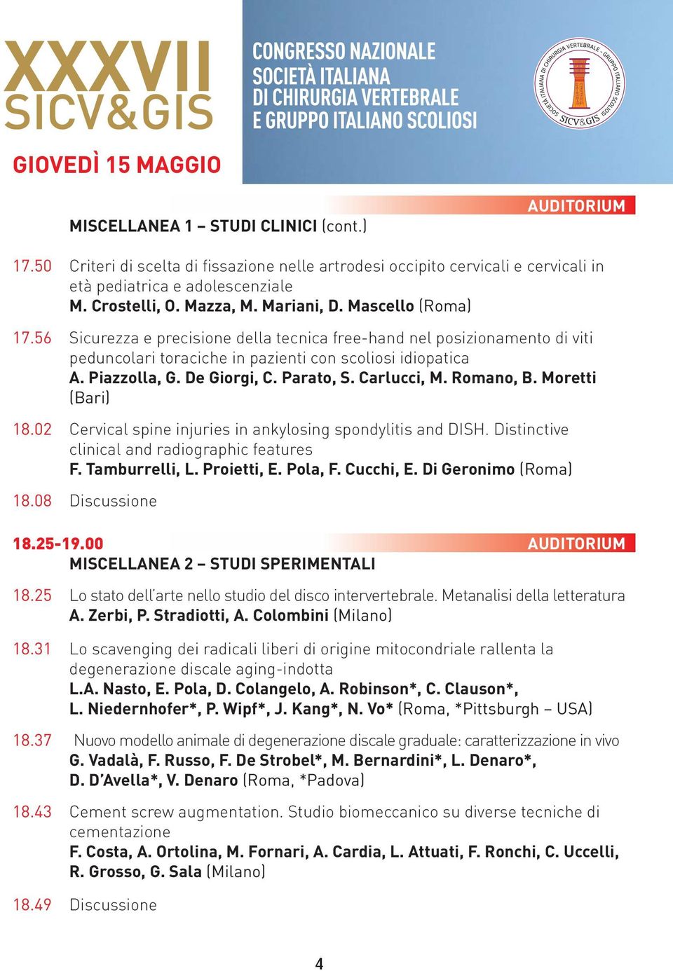 Piazzolla, G. De Giorgi, C. Parato, S. Carlucci, M. Romano, B. Moretti (Bari) 18.02 Cervical spine injuries in ankylosing spondylitis and DISH. Distinctive clinical and radiographic features F.