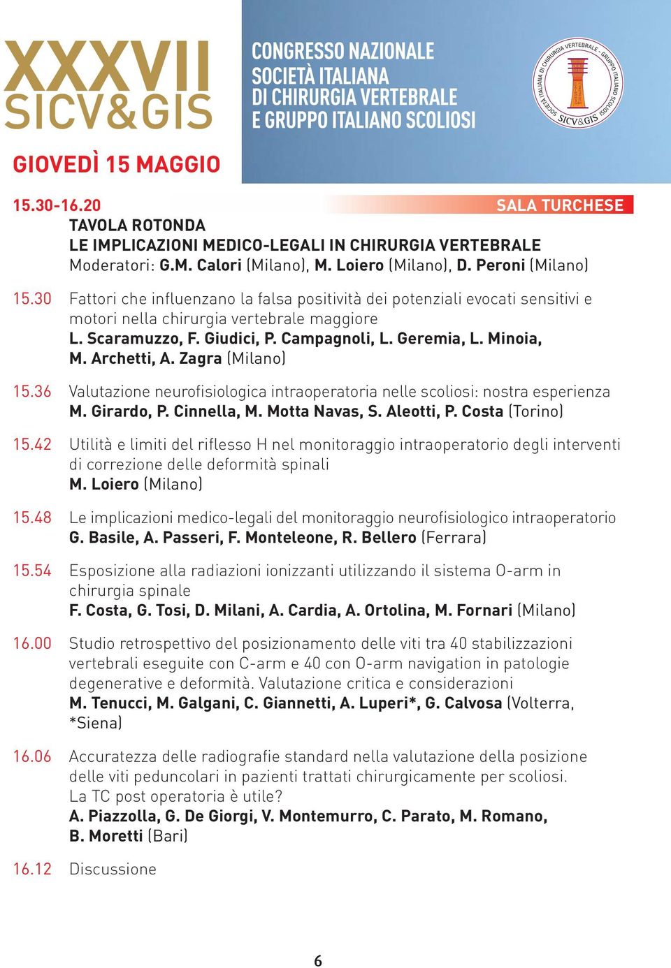Archetti, A. Zagra () 15.36 Valutazione neurofisiologica intraoperatoria nelle scoliosi: nostra esperienza M. Girardo, P. Cinnella, M. Motta Navas, S. Aleotti, P. Costa (Torino) 15.