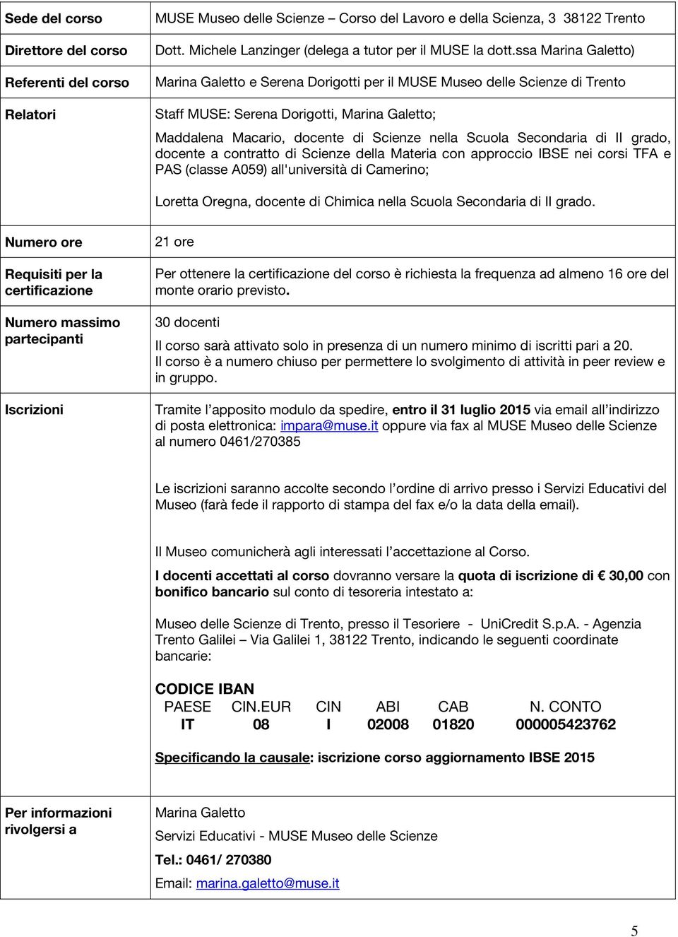 grado, docente a contratto di Scienze della Materia con approccio IBSE nei corsi TFA e PAS (classe A059) all'università di Camerino; Loretta Oregna, docente di Chimica nella Scuola Secondaria di II