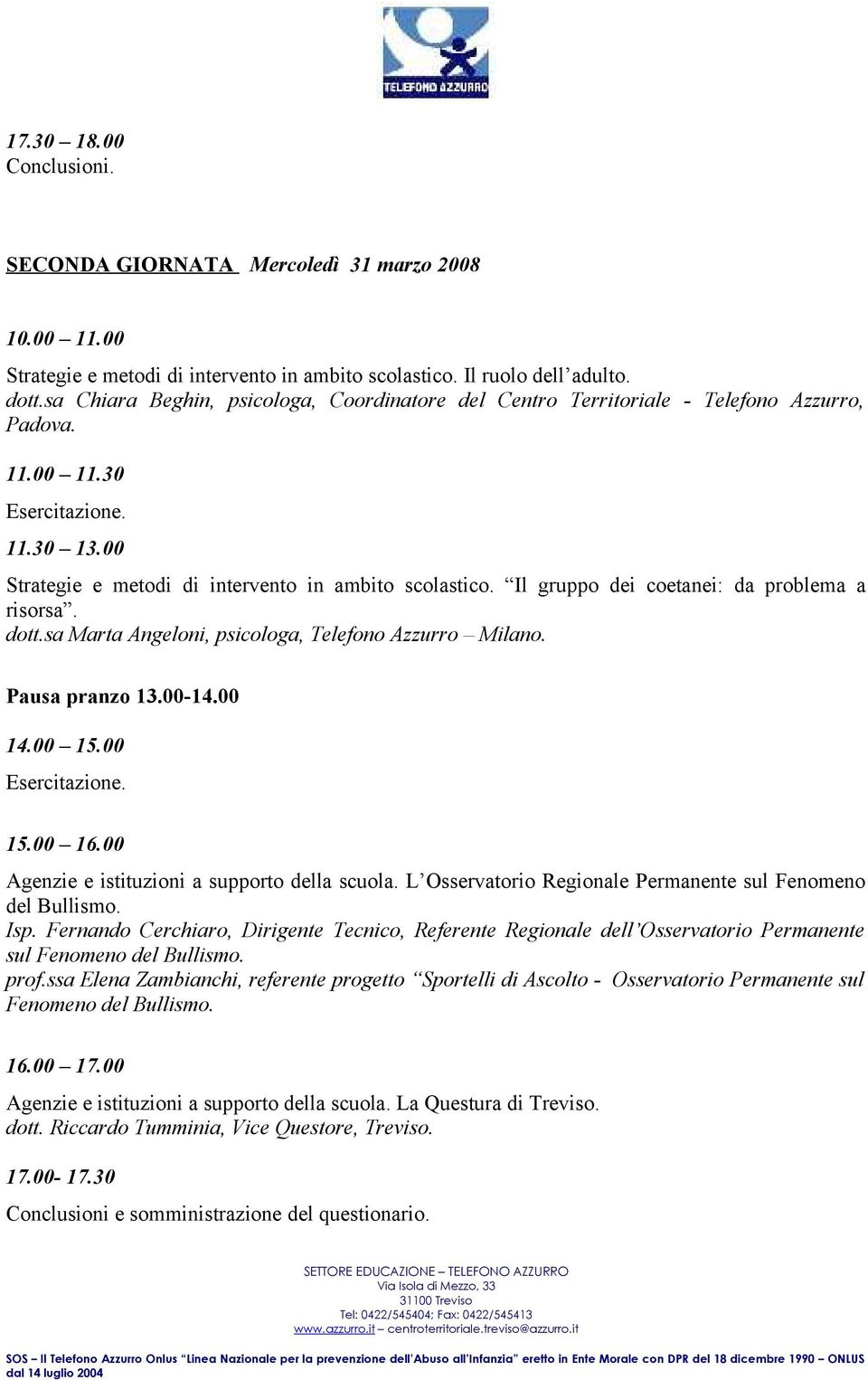 Il gruppo dei coetanei: da problema a risorsa. dott.sa Marta Angeloni, psicologa, Telefono Azzurro Milano. Pausa pranzo 13.00-14.00 14.00 15.00 15.00 16.