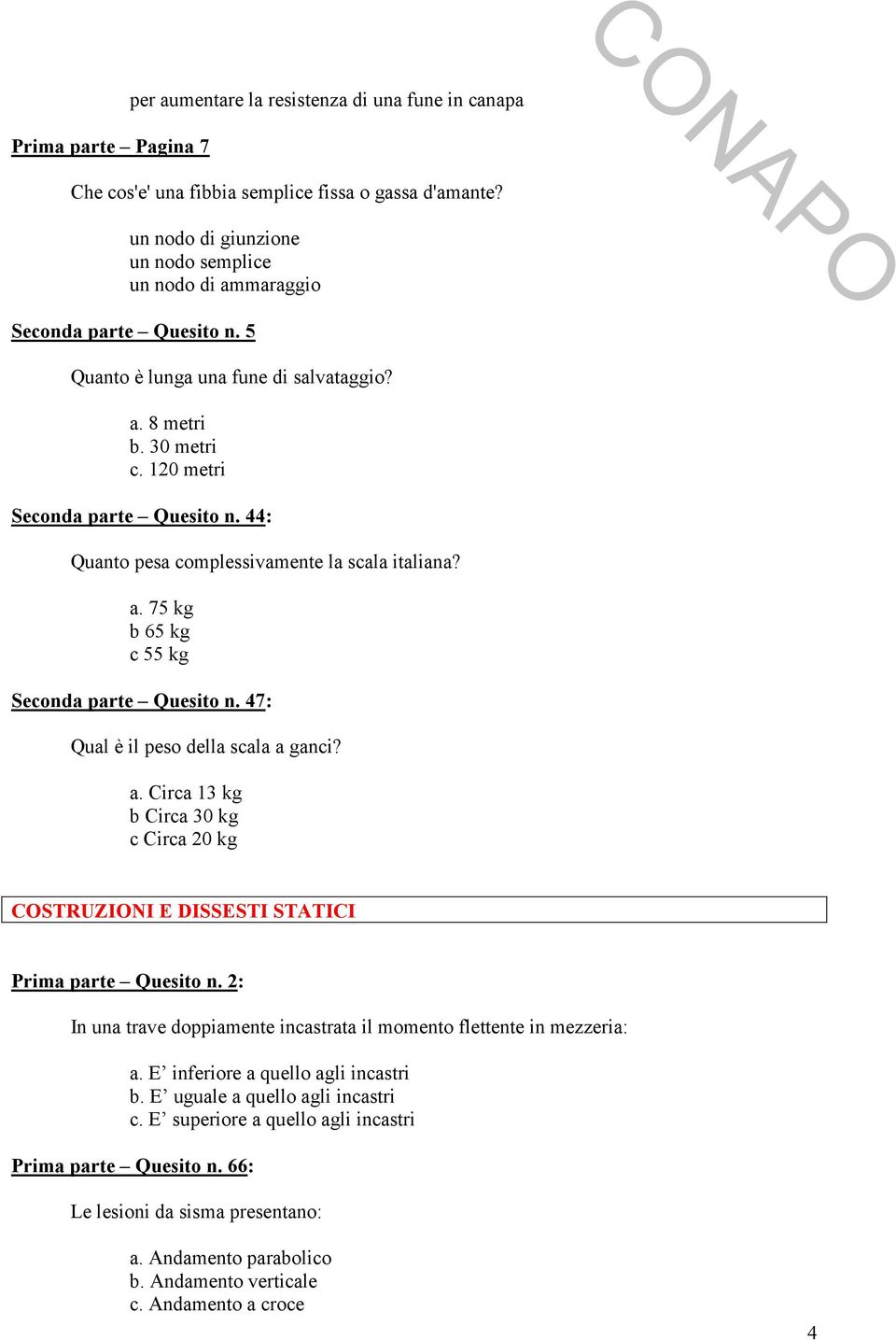 44: Quanto pesa complessivamente la scala italiana? a. 75 kg b 65 kg c 55 kg Seconda parte Quesito n. 47: Qual è il peso della scala a ganci? a. Circa 13 kg b Circa 30 kg c Circa 20 kg COSTRUZIONI E DISSESTI STATICI Prima parte Quesito n.