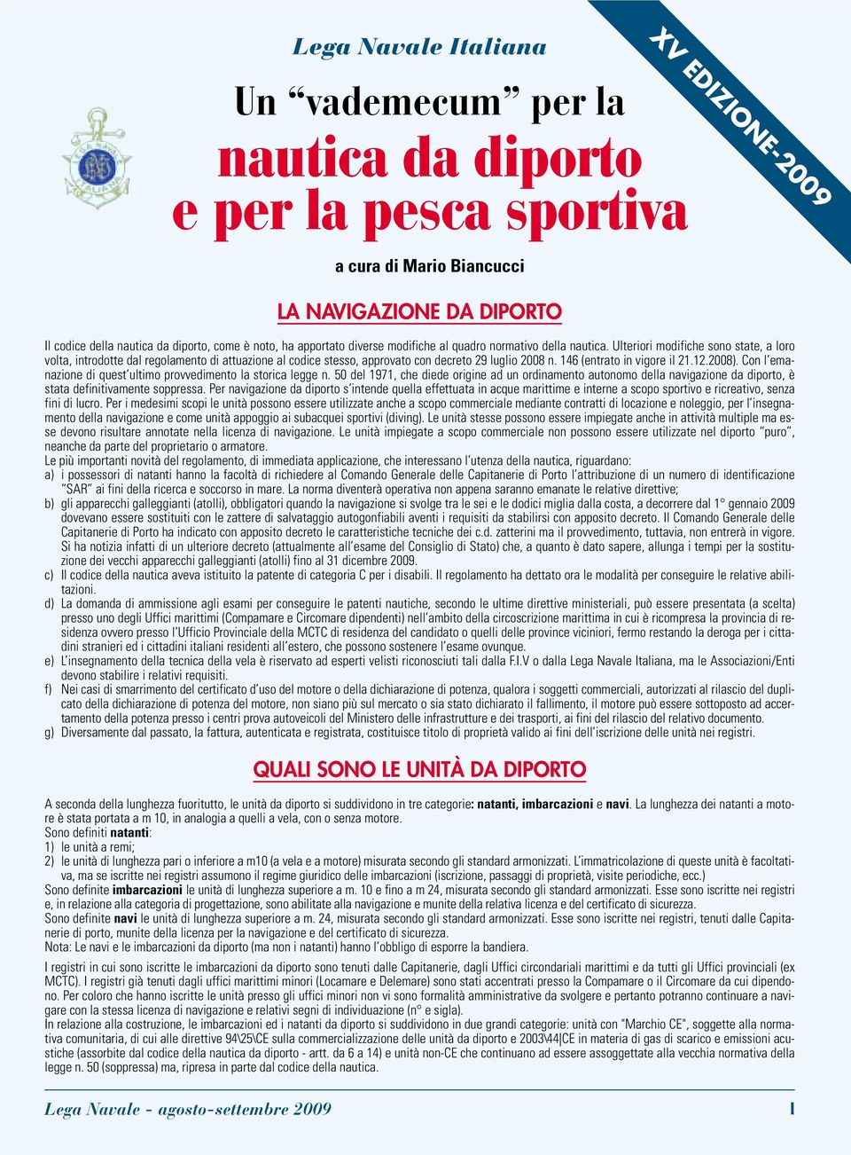 146 (entrato in vigore il 21.12.2008). Con l emanazione di quest ultimo provvedimento la storica legge n.