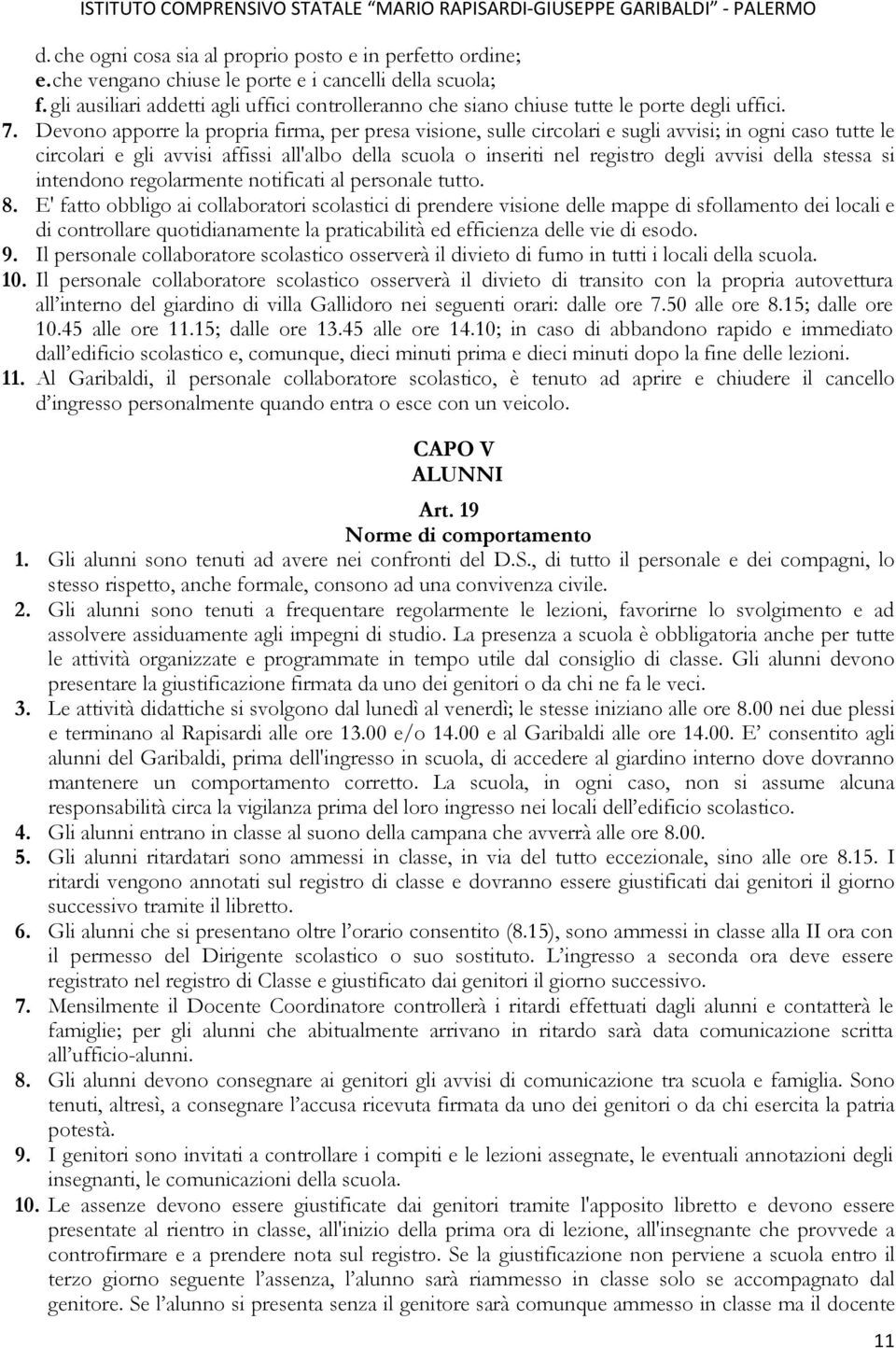 Devono apporre la propria firma, per presa visione, sulle circolari e sugli avvisi; in ogni caso tutte le circolari e gli avvisi affissi all'albo della scuola o inseriti nel registro degli avvisi