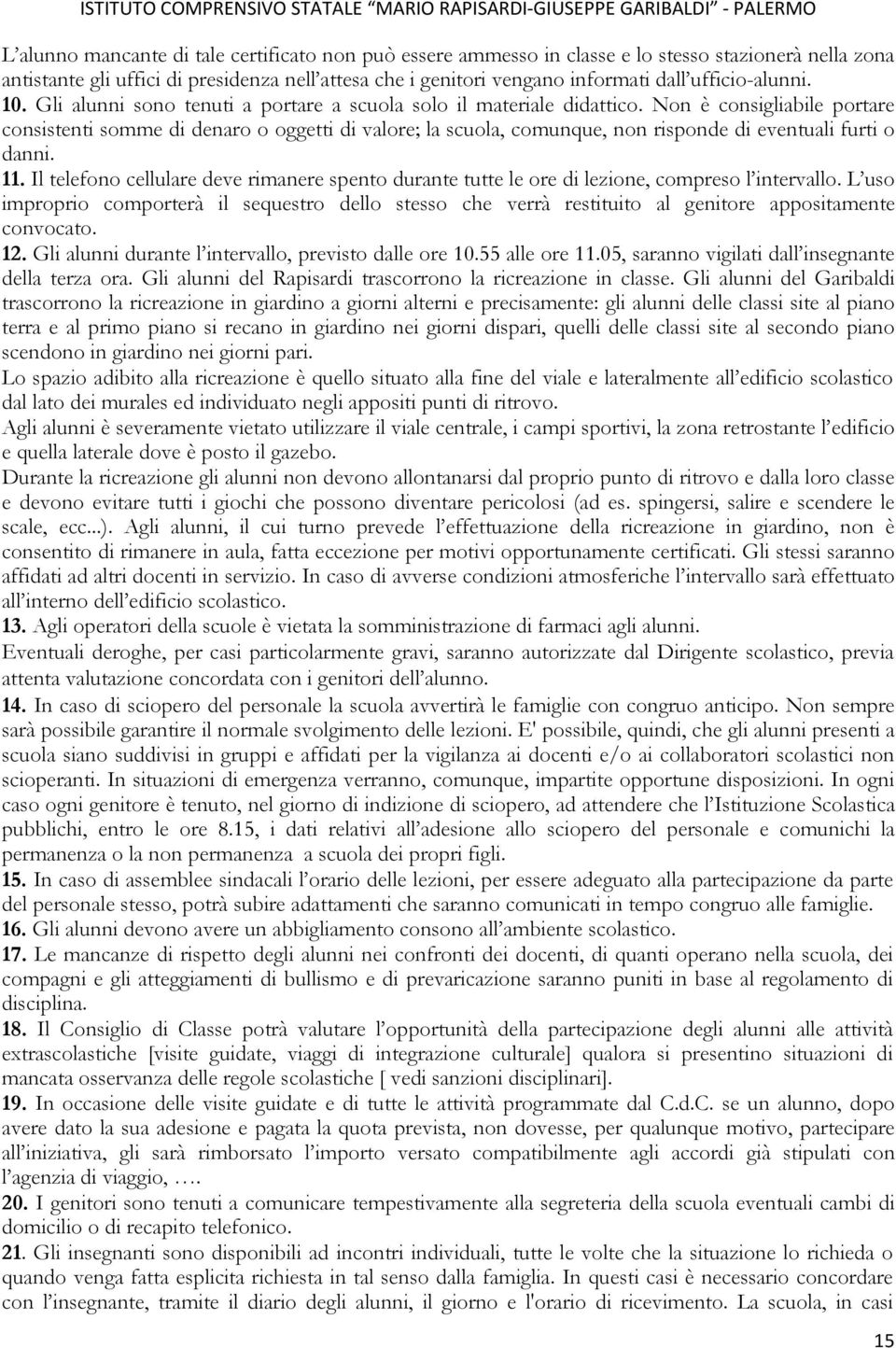 Non è consigliabile portare consistenti somme di denaro o oggetti di valore; la scuola, comunque, non risponde di eventuali furti o danni. 11.