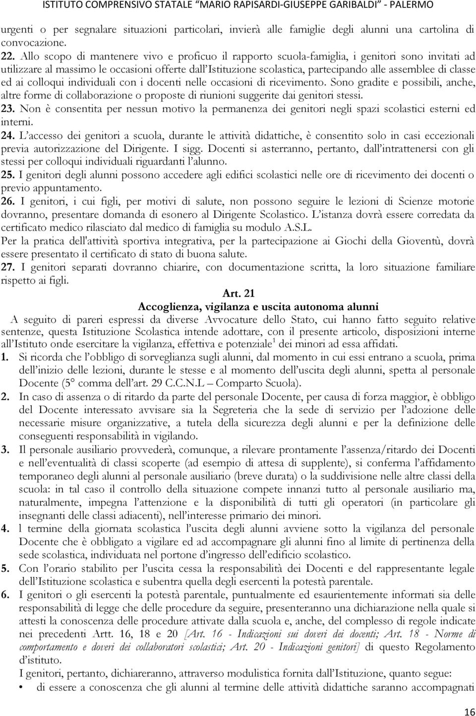 classe ed ai colloqui individuali con i docenti nelle occasioni di ricevimento. Sono gradite e possibili, anche, altre forme di collaborazione o proposte di riunioni suggerite dai genitori stessi. 23.