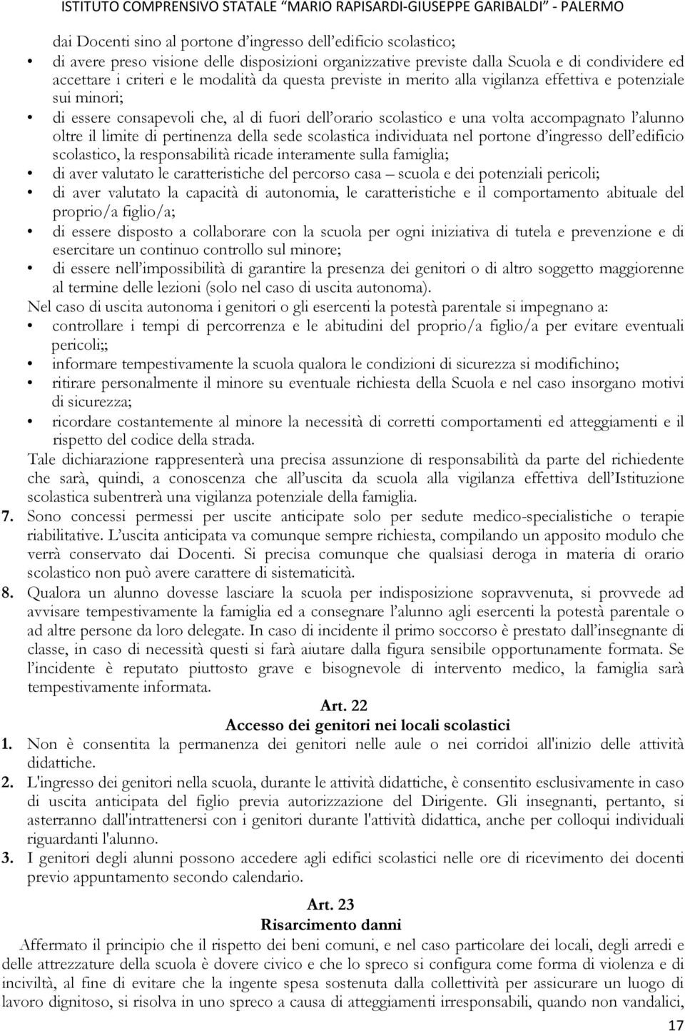 pertinenza della sede scolastica individuata nel portone d ingresso dell edificio scolastico, la responsabilità ricade interamente sulla famiglia; di aver valutato le caratteristiche del percorso