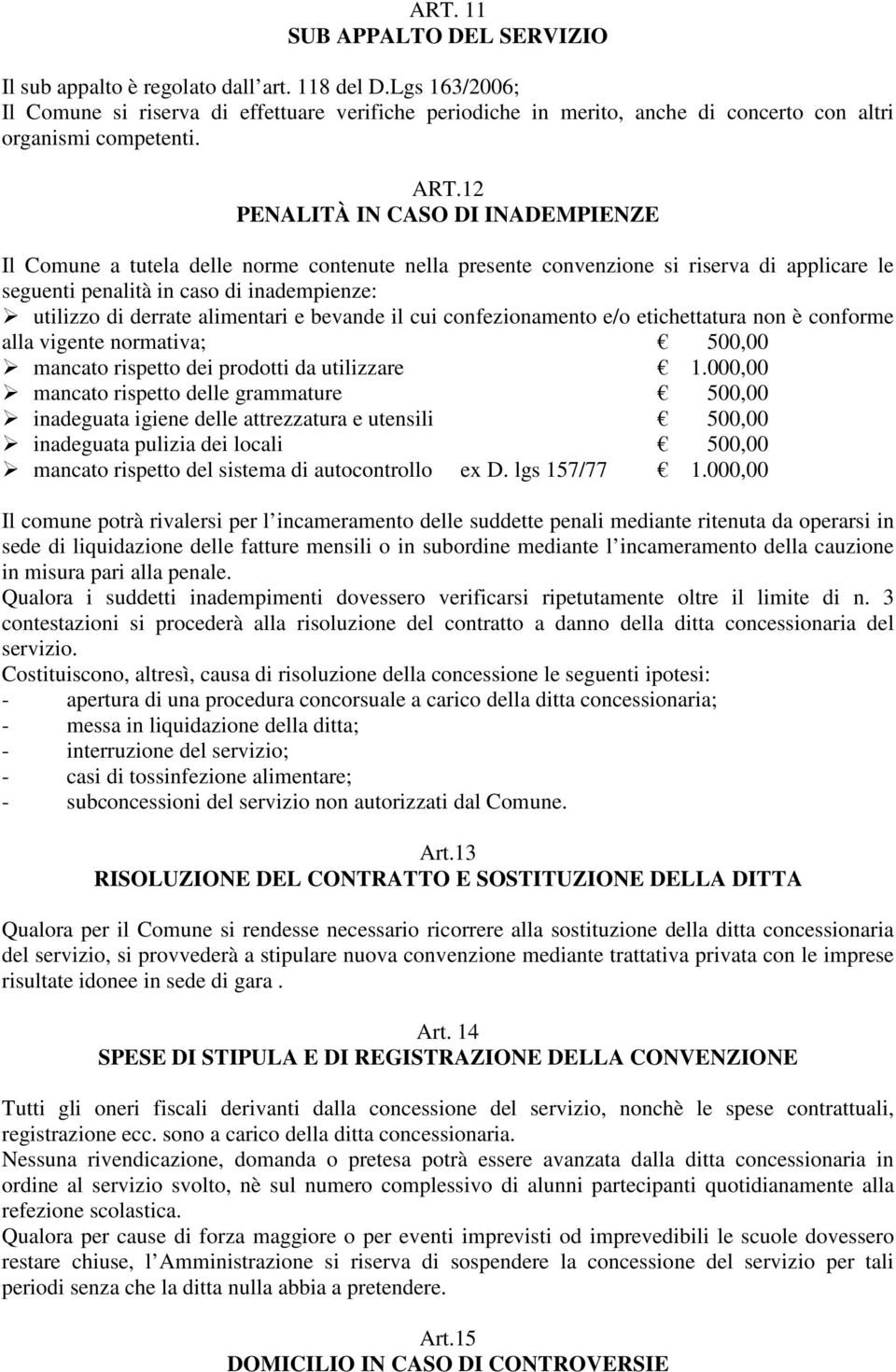 12 PENALITÀ IN CASO DI INADEMPIENZE Il Comune a tutela delle norme contenute nella presente convenzione si riserva di applicare le seguenti penalità in caso di inadempienze: utilizzo di derrate