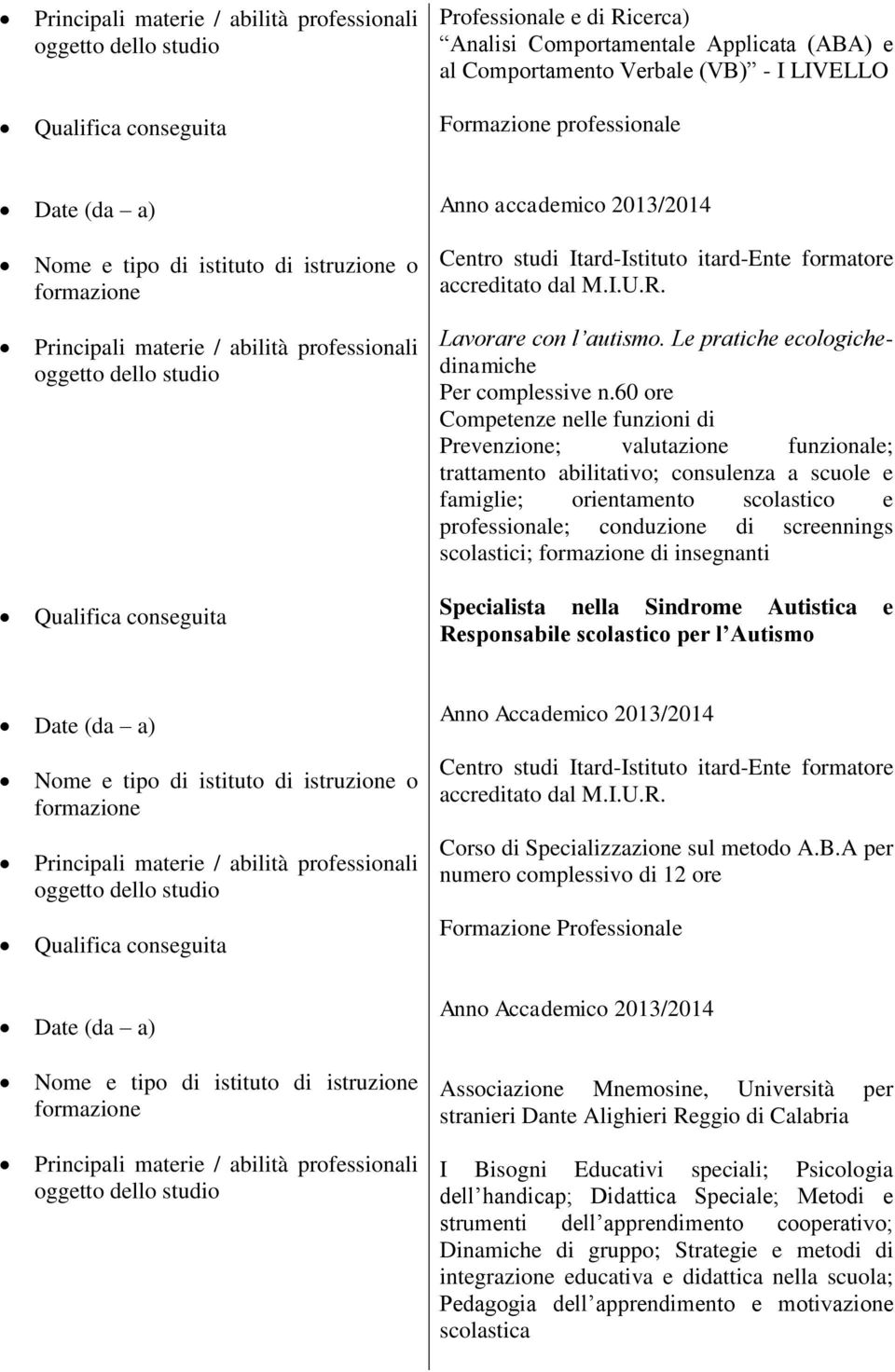 60 ore Competenze nelle funzioni di Prevenzione; valutazione funzionale; trattamento abilitativo; consulenza a scuole e famiglie; orientamento scolastico e professionale; conduzione di screennings