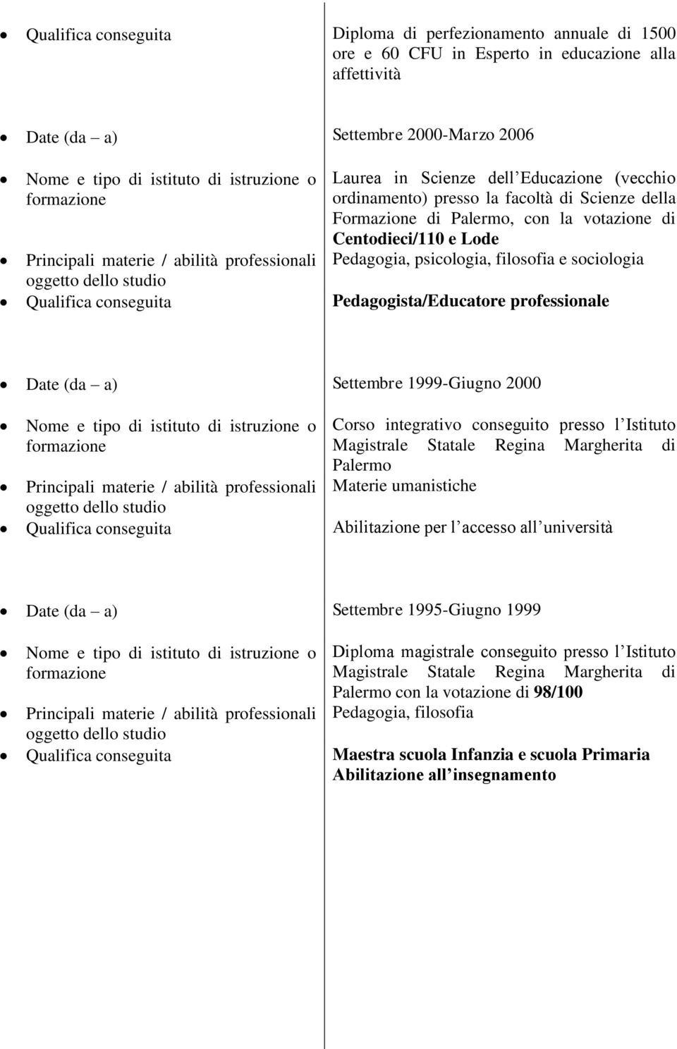 1999-Giugno 2000 Corso integrativo conseguito presso l Istituto Magistrale Statale Regina Margherita di Palermo Materie umanistiche Abilitazione per l accesso all università Date (da a) Settembre