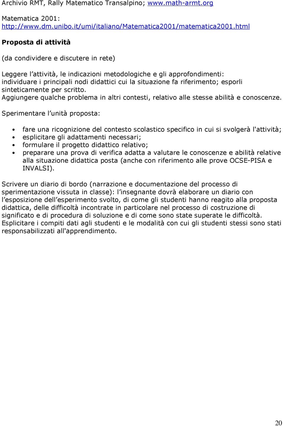 riferimento; esporli sinteticamente per scritto. Aggiungere qualche problema in altri contesti, relativo alle stesse abilità e conoscenze.