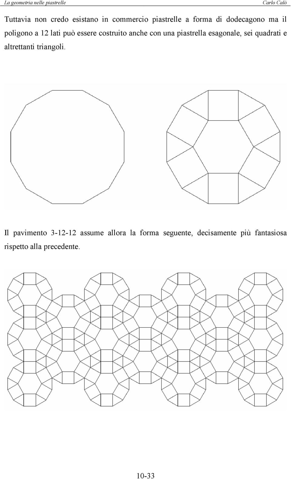 esagonale, sei quadrati e altrettanti triangoli.