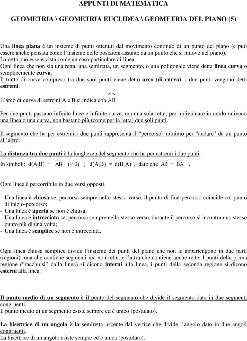 Ogni linea che non sia una retta, una semiretta, un segmento, o una poligonale viene detta linea curva o semplicemente curva.