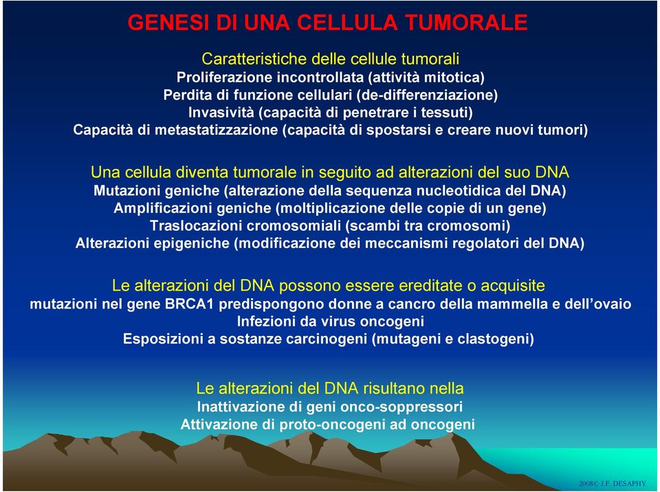 della sequenza nucleotidica del DNA) Amplificazioni geniche (moltiplicazione delle copie di un gene) Traslocazioni cromosomiali (scambi tra cromosomi) Alterazioni epigeniche (modificazione dei