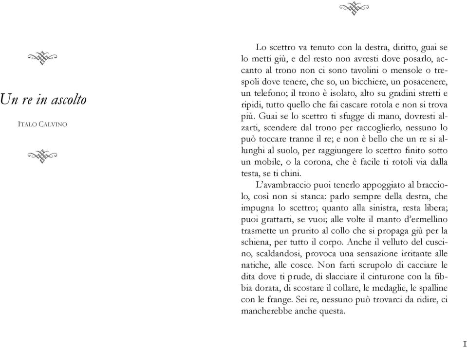 un posacenere, un telefono; il trono è isolato, alto su gradini stretti e ripidi, tutto quello che fai cascare rotola e non si trova più.