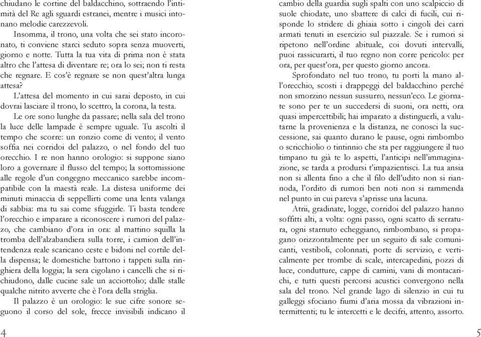 Tutta la tua vita di prima non è stata altro che l attesa di diventare re; ora lo sei; non ti resta che regnare. E cos è regnare se non quest altra lunga attesa?