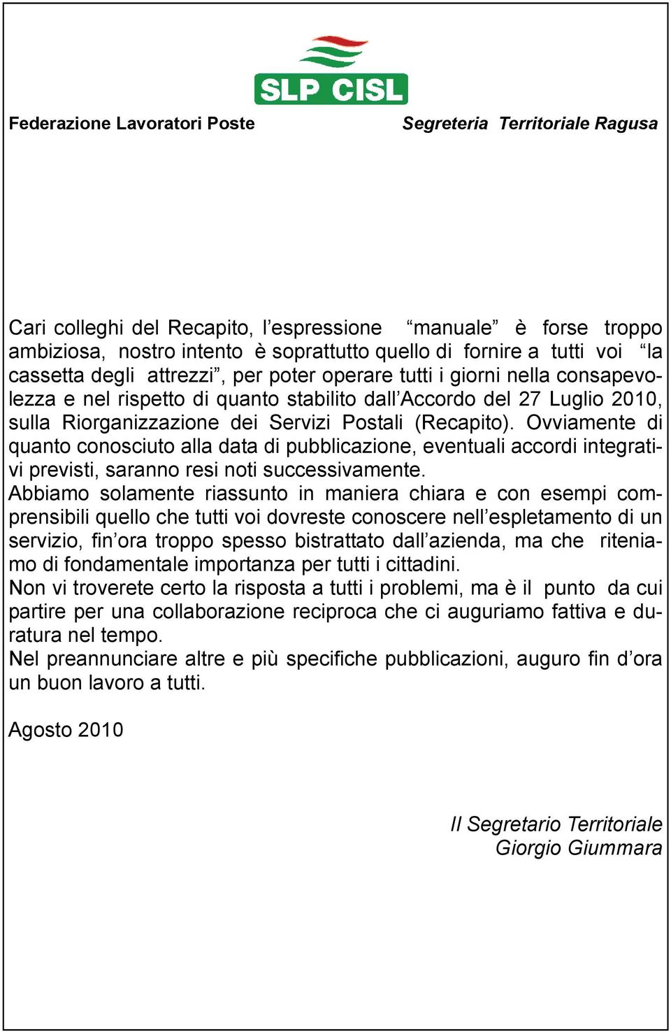 (Recapito). Ovviamente di quanto conosciuto alla data di pubblicazione, eventuali accordi integrativi previsti, saranno resi noti successivamente.