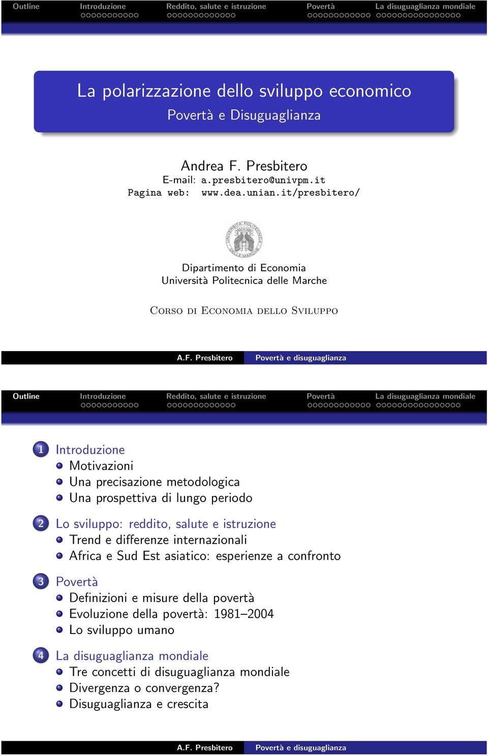 prospettiva di lungo periodo 2 Lo sviluppo: reddito, salute e istruzione Trend e differenze internazionali Africa e Sud Est asiatico: esperienze a confronto 3 Povertà