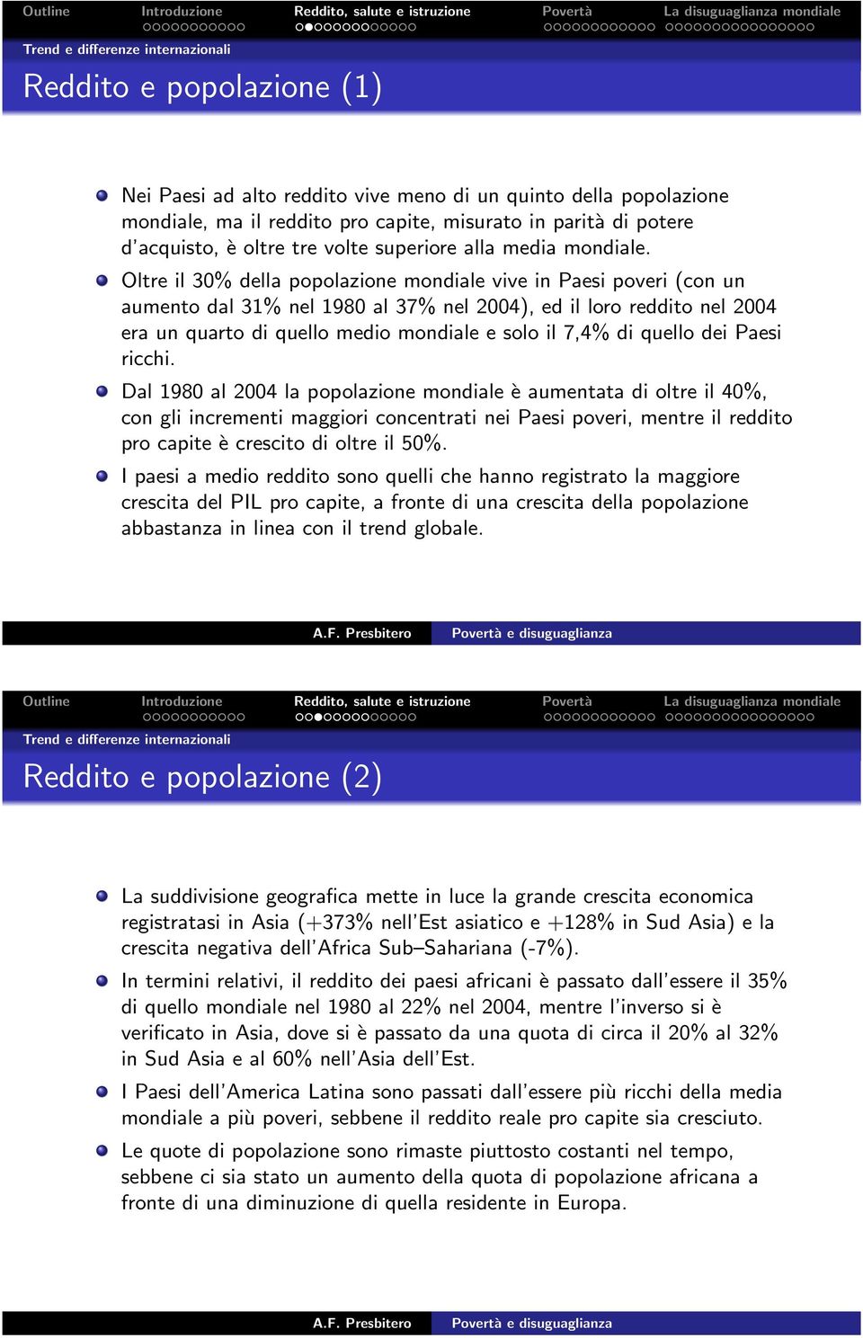 Oltre il 30% della popolazione mondiale vive in Paesi poveri (con un aumento dal 31% nel 1980 al 37% nel 2004), ed il loro reddito nel 2004 era un quarto di quello medio mondiale e solo il 7,4% di