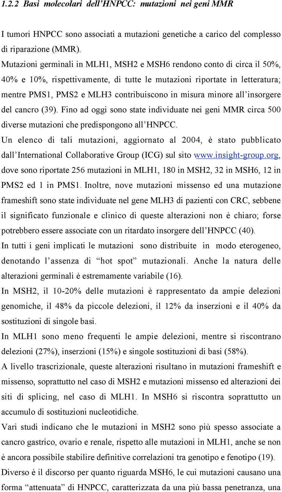 minore all insorgere del cancro (39). Fino ad oggi sono state individuate nei geni MMR circa 500 diverse mutazioni che predispongono all HNPCC.