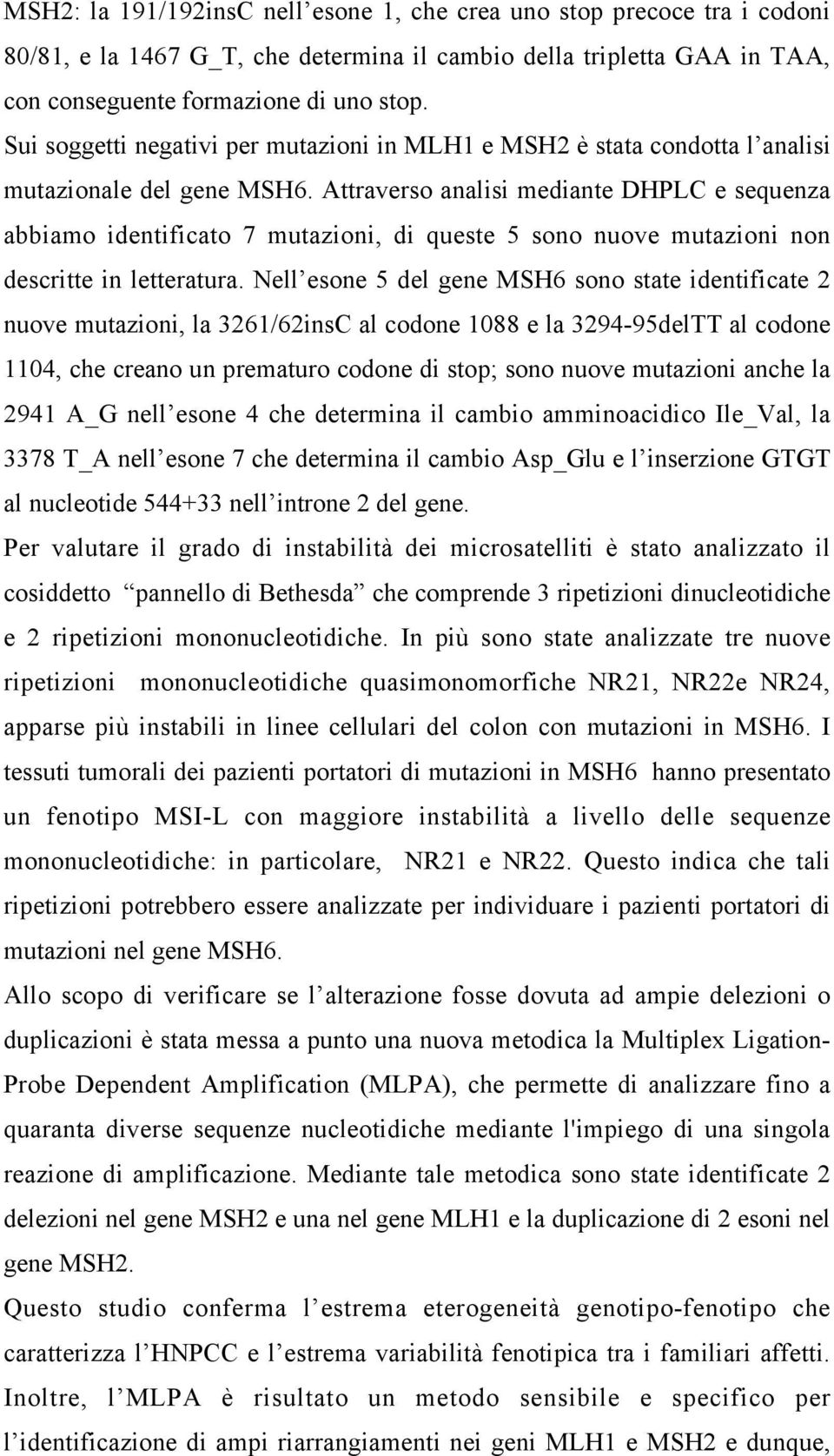 Attraverso analisi mediante DHPLC e sequenza abbiamo identificato 7 mutazioni, di queste 5 sono nuove mutazioni non descritte in letteratura.