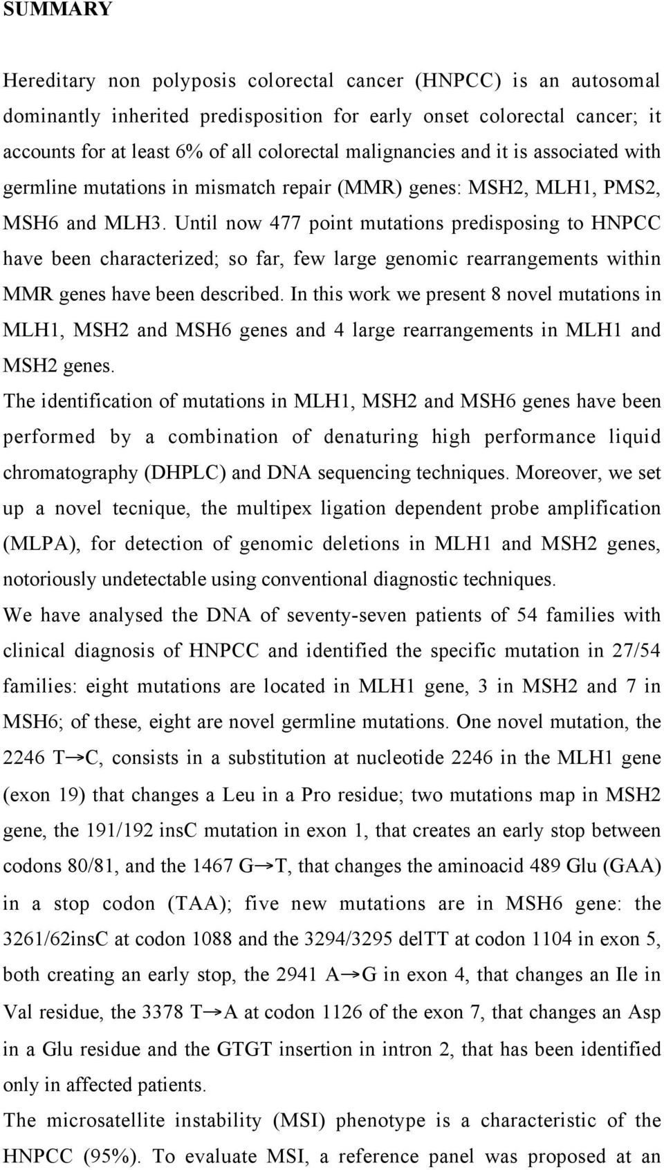 Until now 477 point mutations predisposing to HNPCC have been characterized; so far, few large genomic rearrangements within MMR genes have been described.