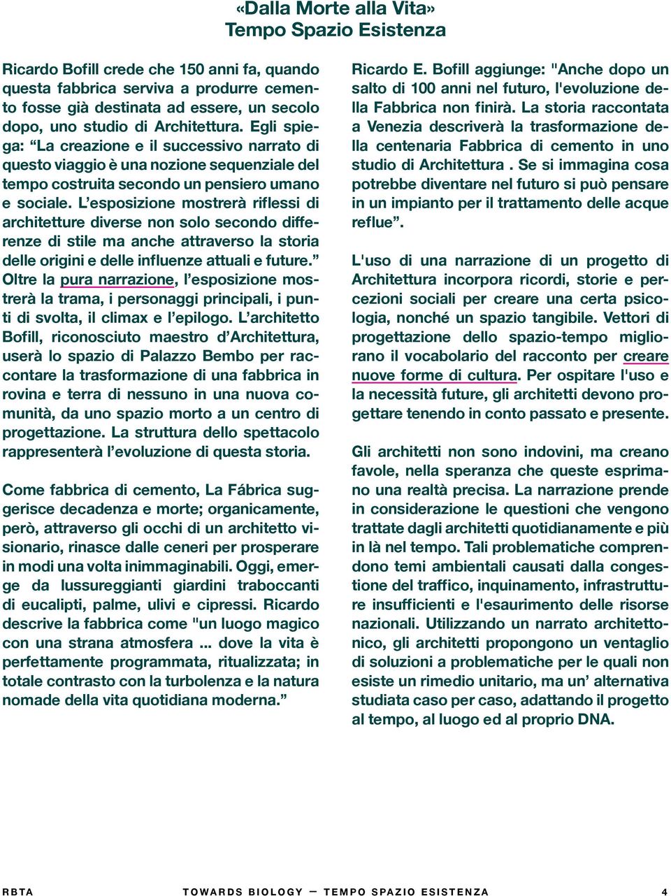 L esposizione mostrerà riflessi di architetture diverse non solo secondo differenze di stile ma anche attraverso la storia delle origini e delle influenze attuali e future.