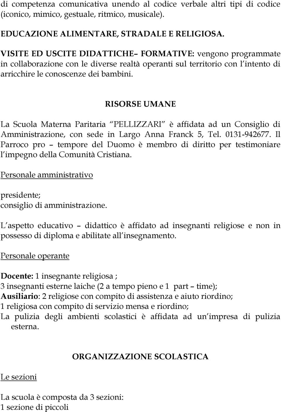 RISORSE UMANE La Scuola Materna Paritaria PELLIZZARI è affidata ad un Consiglio di Amministrazione, con sede in Largo Anna Franck 5, Tel. 0131-942677.