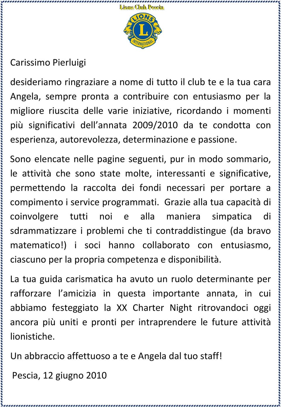 Sono elencate nelle pagine seguenti, pur in modo sommario, le attività che sono state molte, interessanti e significative, permettendo la raccolta dei fondi necessari per portare a compimento i