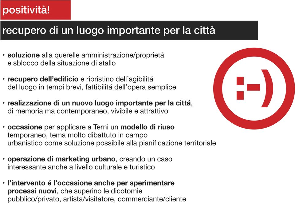 in tempi brevi, fattibilita dell opera semplice :-) realizzazione di un nuovo luogo importante per la citta, di memoria ma contemporaneo, vivibile e attrattivo occasione per applicare a Terni un