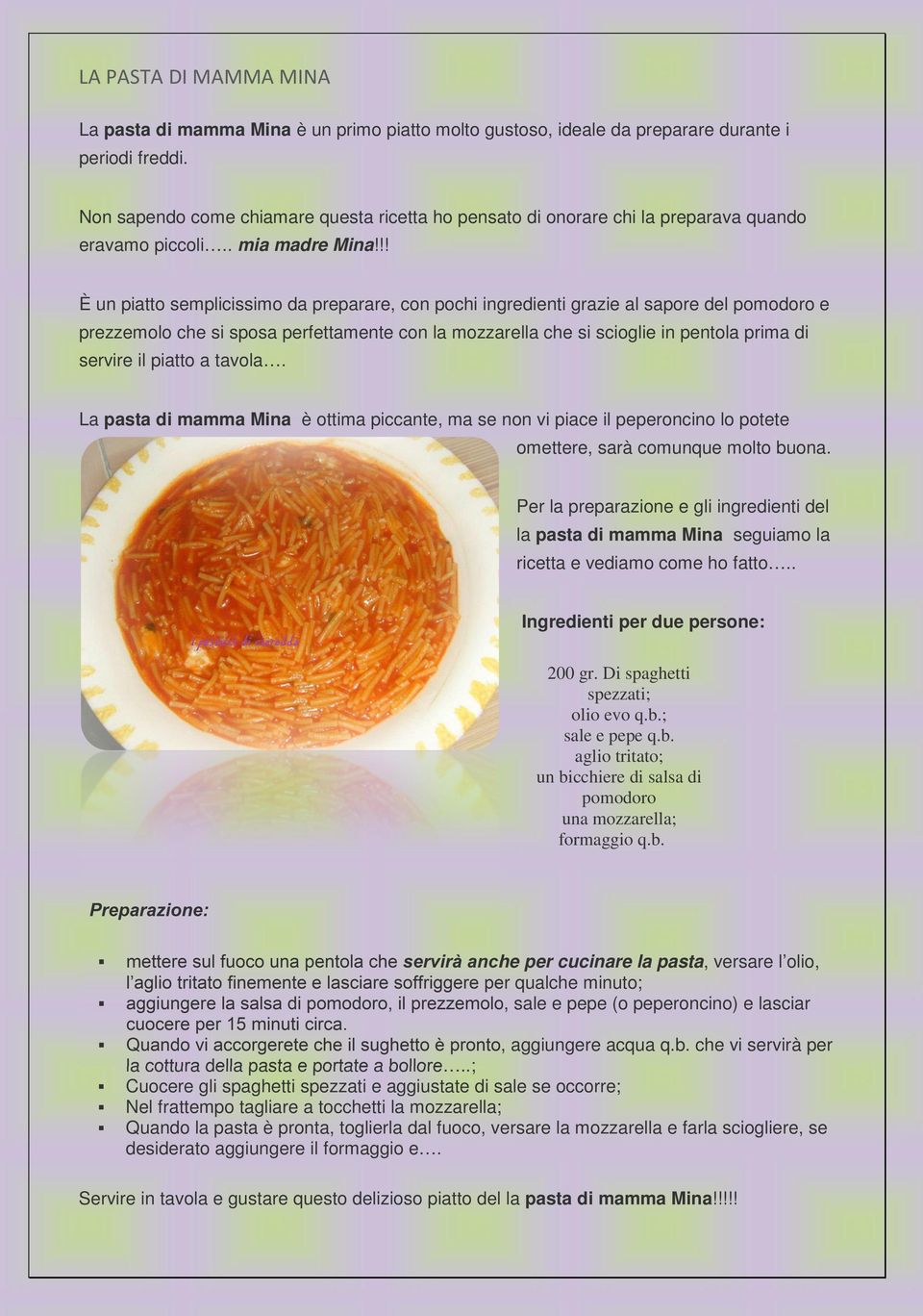 !! È un piatto semplicissimo da preparare, con pochi ingredienti grazie al sapore del pomodoro e prezzemolo che si sposa perfettamente con la mozzarella che si scioglie in pentola prima di servire il