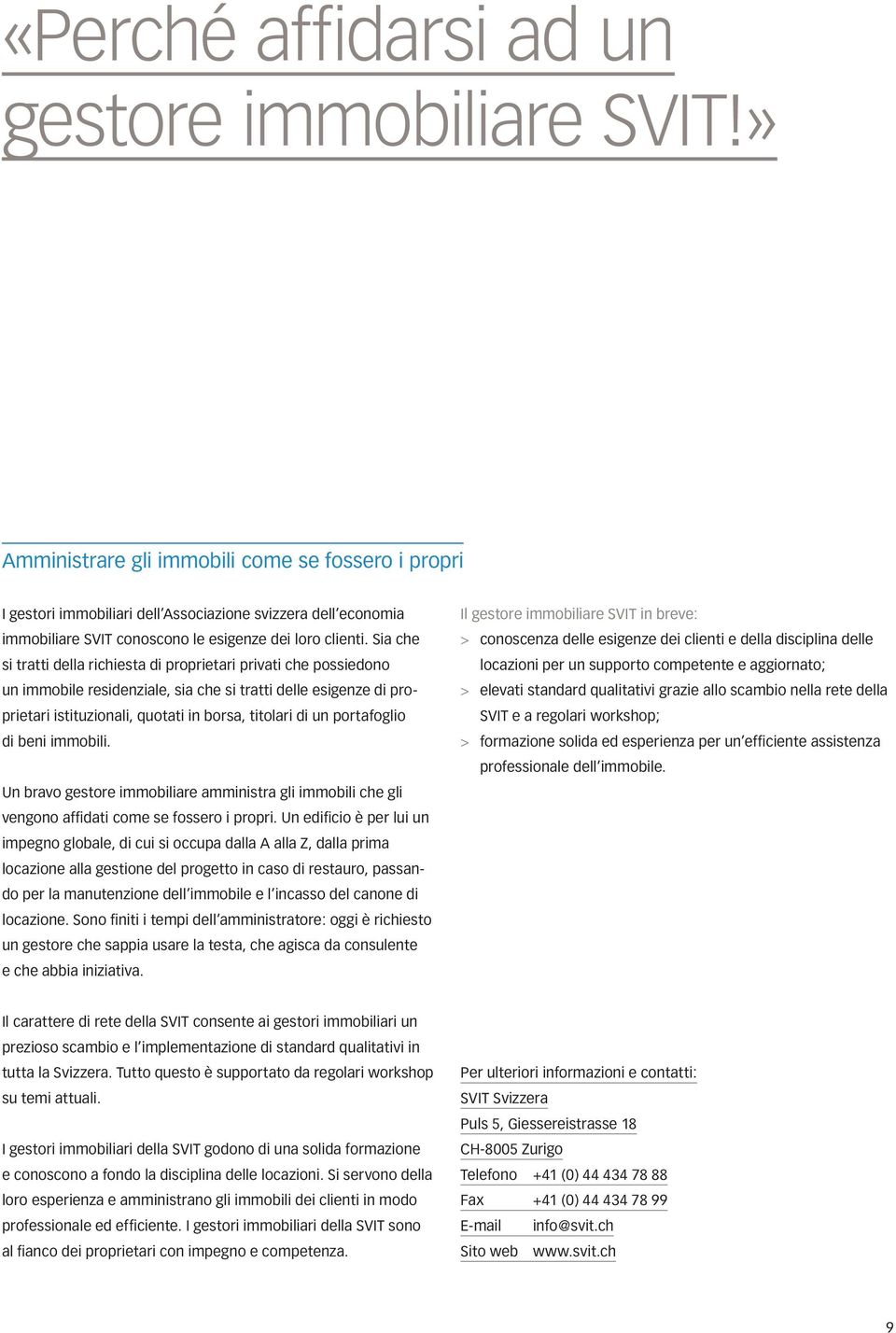 Sia che si tratti della richiesta di proprietari privati che possie dono un immobile residenziale, sia che si tratti delle esigenze di proprietari istituzionali, quotati in borsa, titolari di un