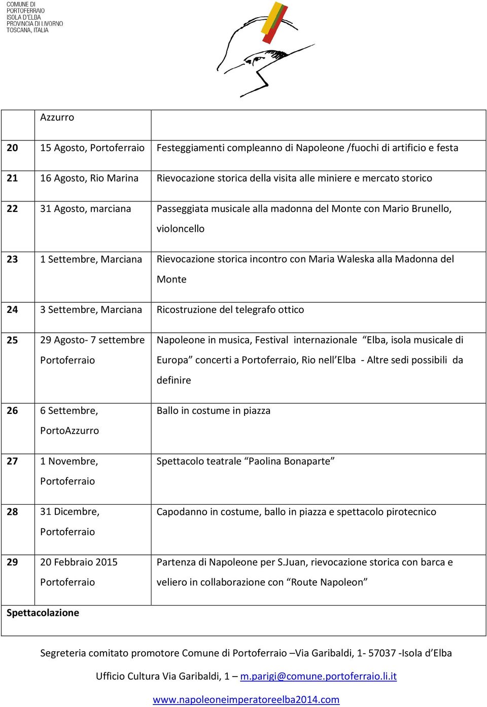 Marciana Ricostruzione del telegrafo ottico 25 29 Agosto- 7 settembre 26 6 Settembre, PortoAzzurro 27 1 Novembre, 28 31 Dicembre, 29 20 Febbraio 2015 Napoleone in musica, Festival internazionale