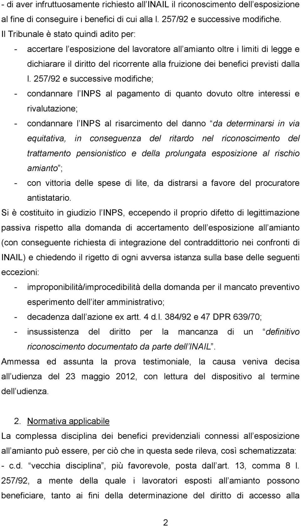 257/92 e successive modifiche; - condannare l INPS al pagamento di quanto dovuto oltre interessi e rivalutazione; - condannare l INPS al risarcimento del danno da determinarsi in via equitativa, in