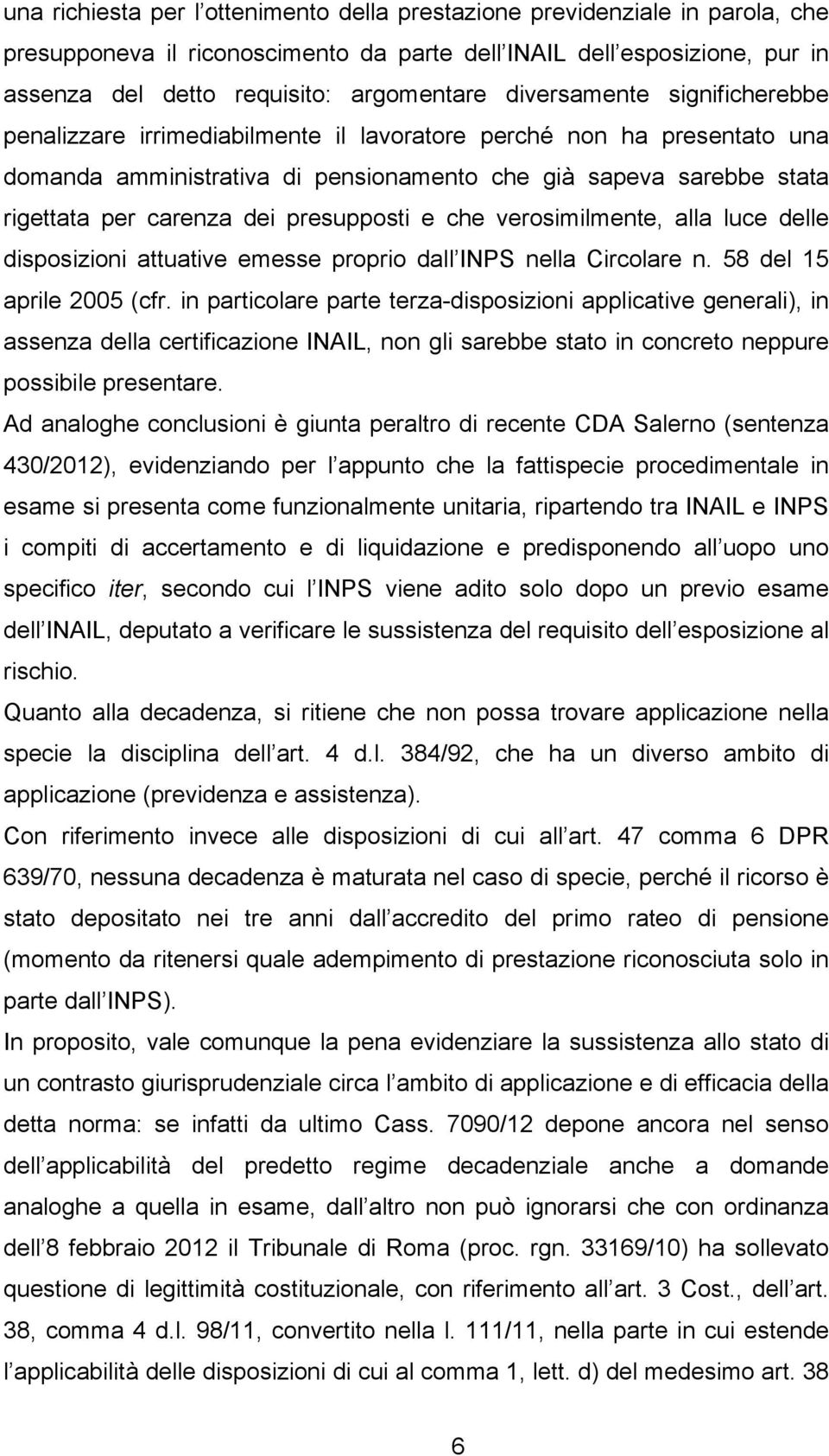 presupposti e che verosimilmente, alla luce delle disposizioni attuative emesse proprio dall INPS nella Circolare n. 58 del 15 aprile 2005 (cfr.