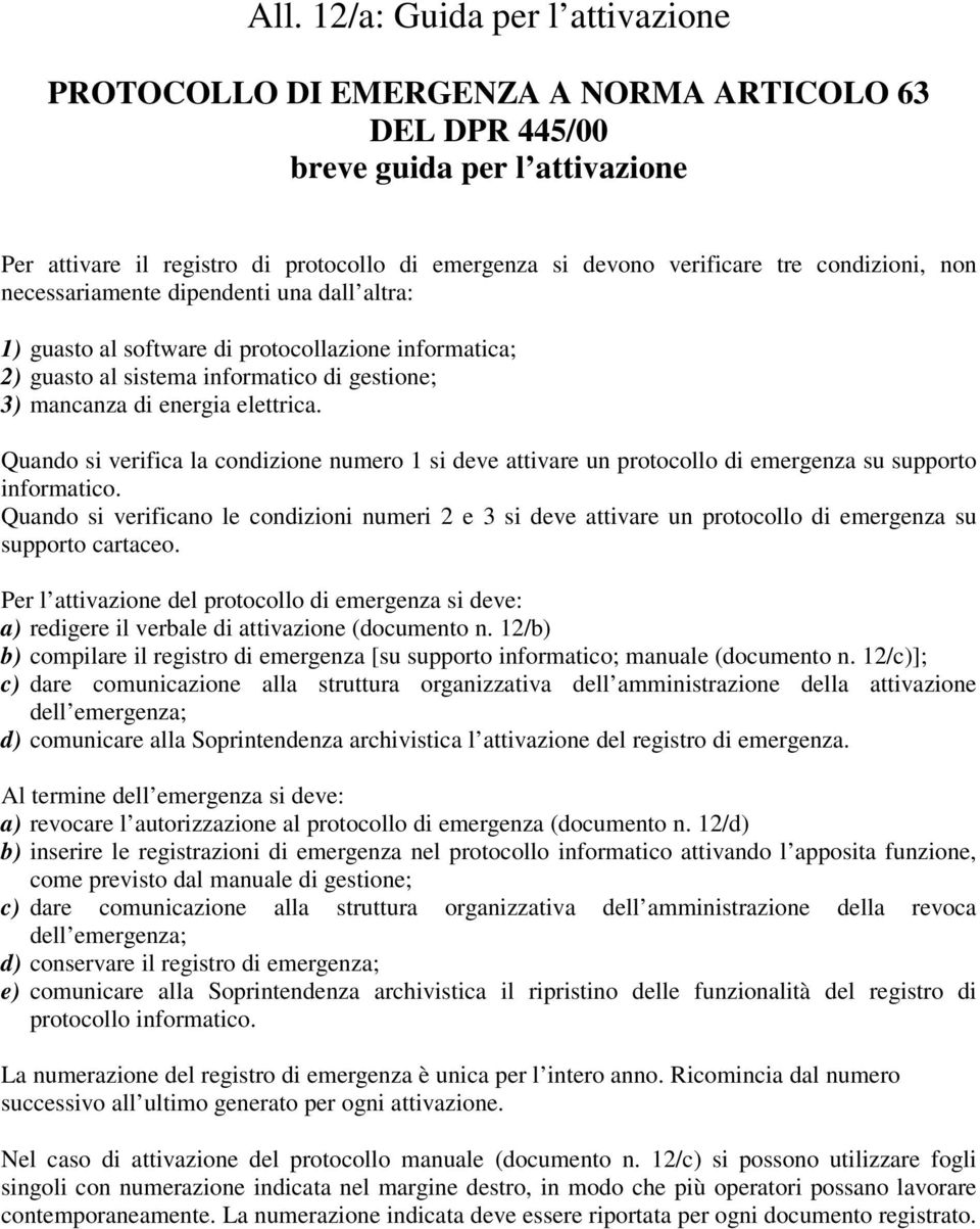 Quando si verifica la condizione numero 1 si deve attivare un protocollo di emergenza su supporto informatico.