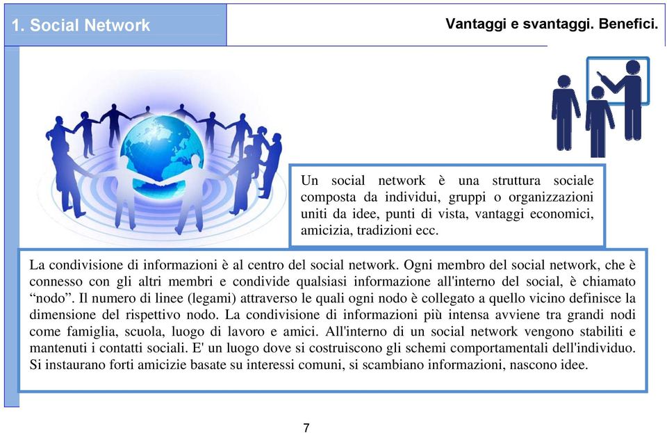 La condivisione di informazioni è al centro del social network.