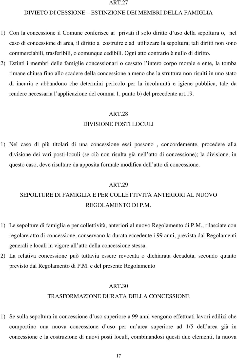 2) Estinti i membri delle famiglie concessionari o cessato l intero corpo morale e ente, la tomba rimane chiusa fino allo scadere della concessione a meno che la struttura non risulti in uno stato di