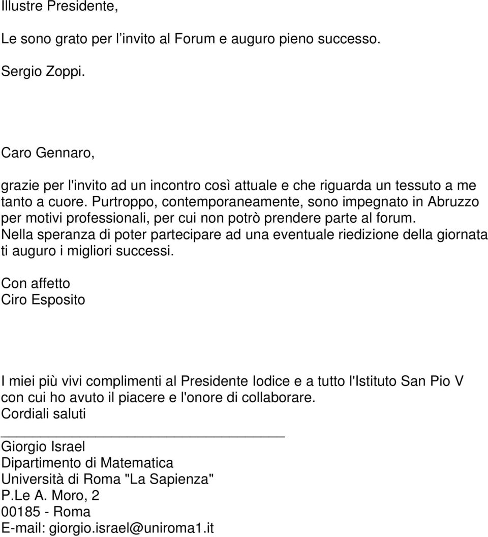 Nella speranza di poter partecipare ad una eventuale riedizione della giornata ti auguro i migliori successi.