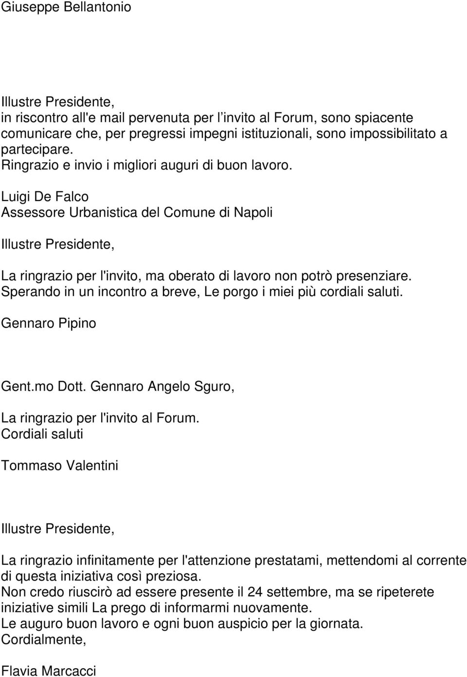 Sperando in un incontro a breve, Le porgo i miei più cordiali saluti. Gennaro Pipino Gent.mo Dott. Gennaro Angelo Sguro, La ringrazio per l'invito al Forum.