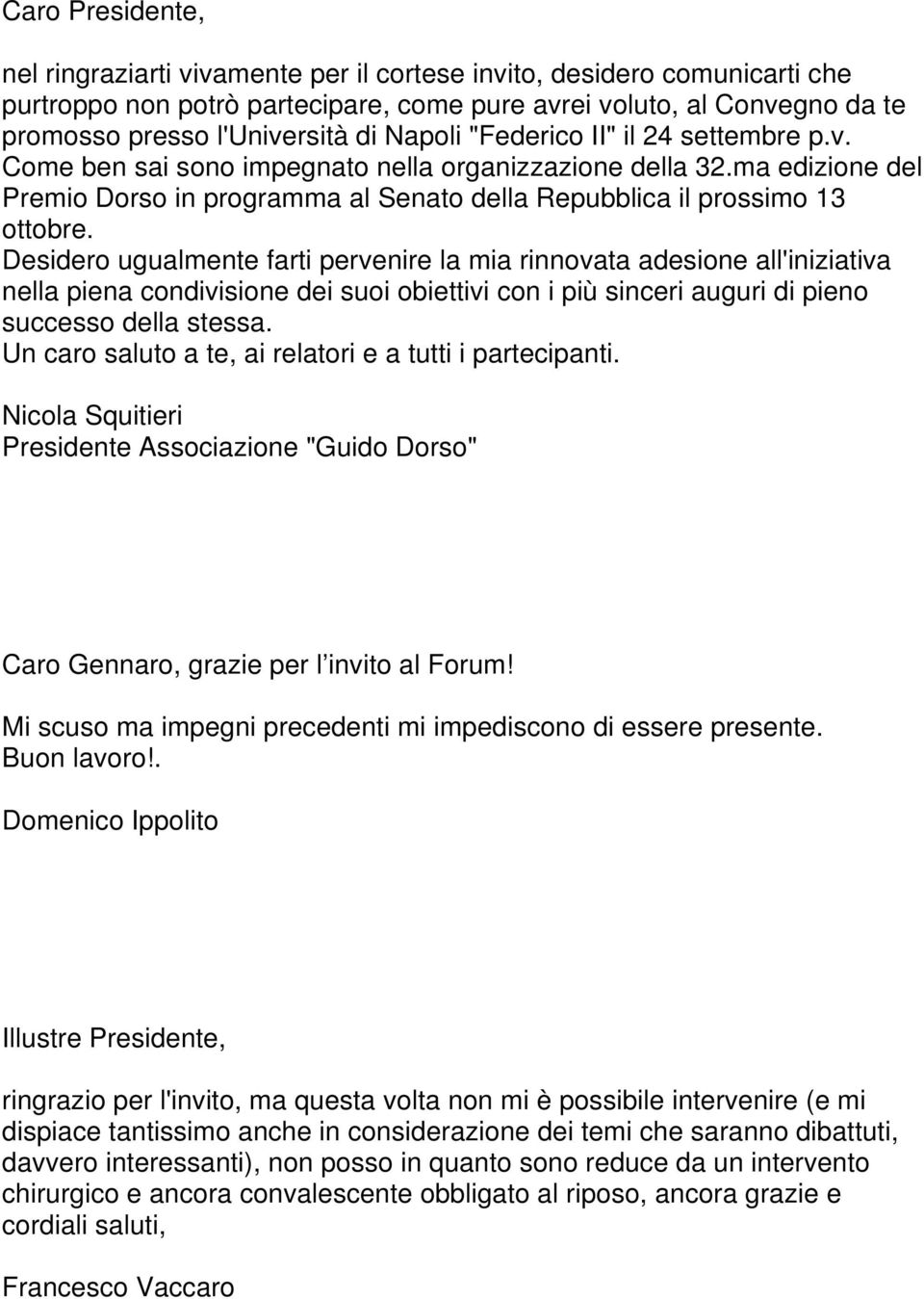 Desidero ugualmente farti pervenire la mia rinnovata adesione all'iniziativa nella piena condivisione dei suoi obiettivi con i più sinceri auguri di pieno successo della stessa.