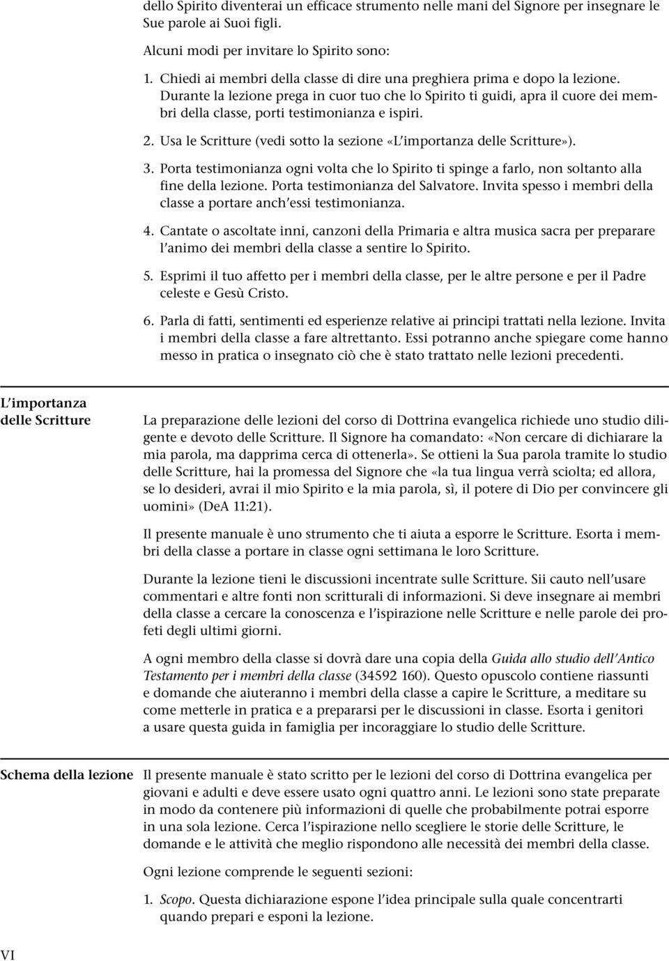 Durante la lezione prega in cuor tuo che lo Spirito ti guidi, apra il cuore dei membri della classe, porti testimonianza e ispiri. 2.