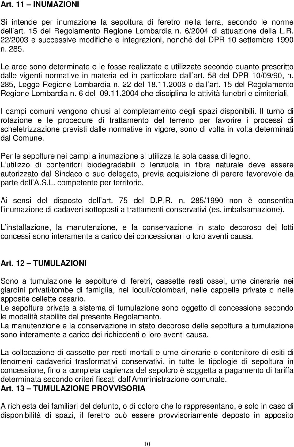 Le aree sono determinate e le fosse realizzate e utilizzate secondo quanto prescritto dalle vigenti normative in materia ed in particolare dall art. 58 del DPR 10/09/90, n.